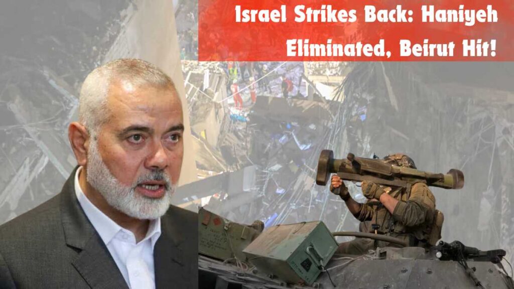 Israel bold moves targeting Ismail Haniyeh and Beirut.