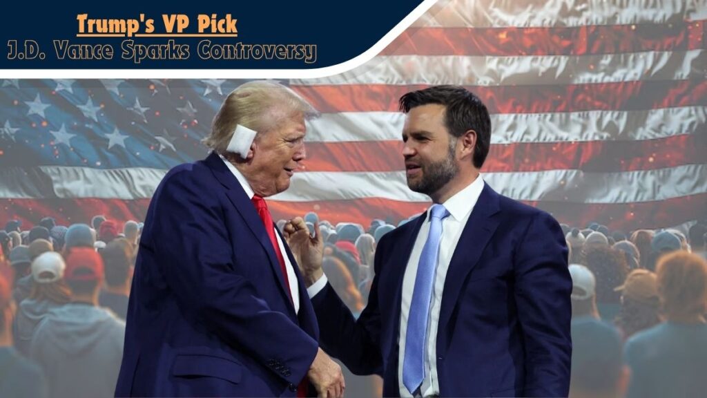 Trump's VP Pick: J.D. Vance Sparks Controversy